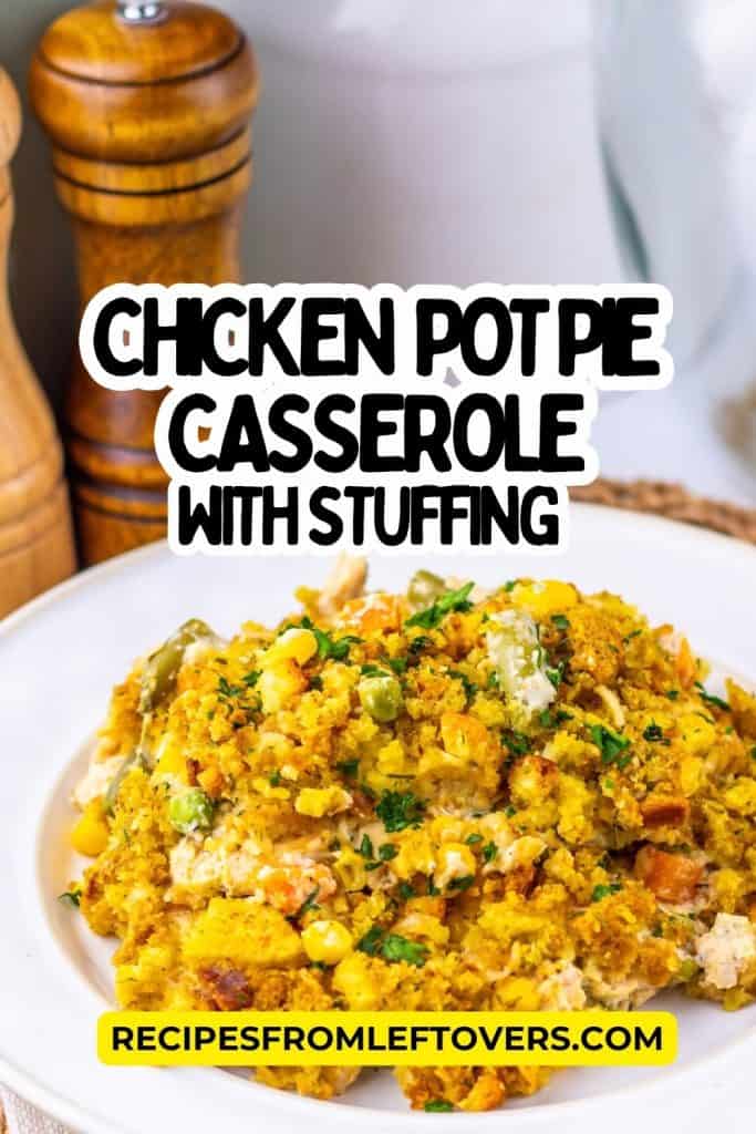 A plate of chicken pot pie casserole topped with stuffing, served on a white plate. Text on image reads: “Chicken Pot Pie Casserole with Stuffing” and “recipesfromleftovers.com.” Salt and pepper shakers are in the background.